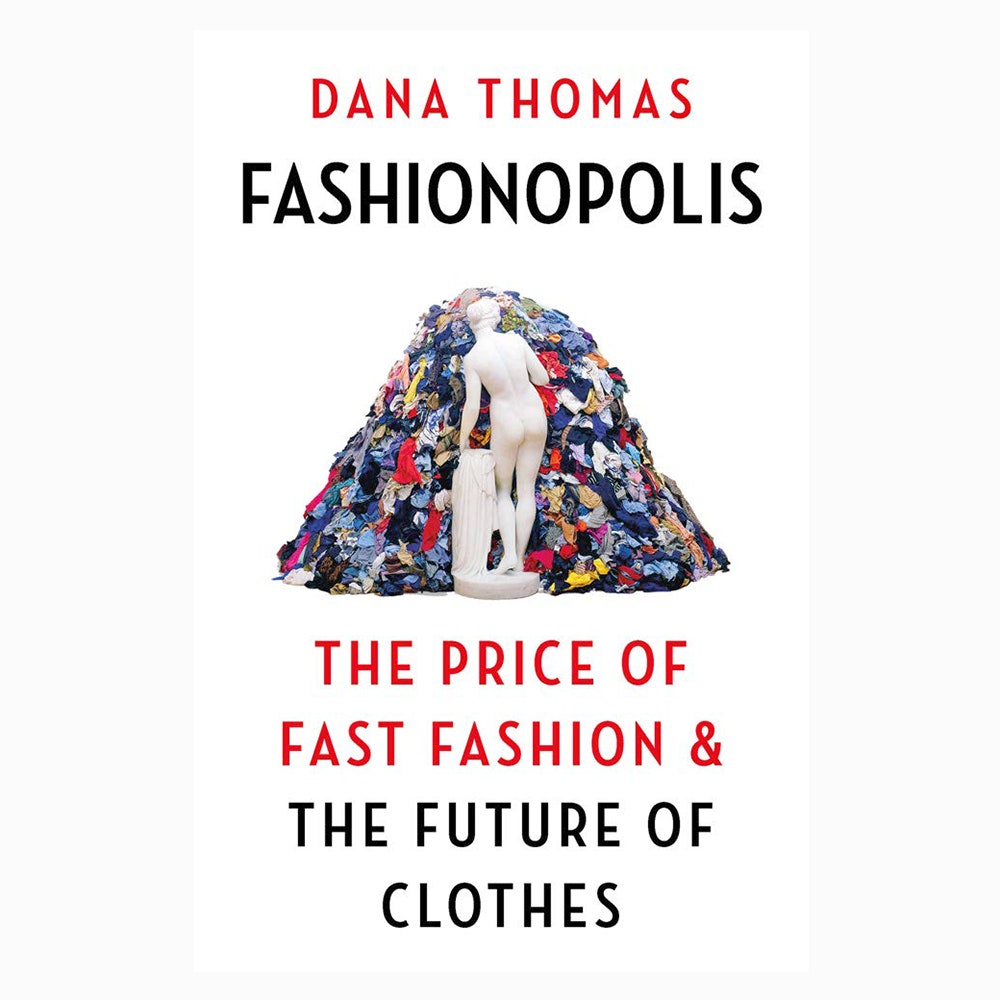 Fashionopolis The Price of Fast Fashion and the Future of Clothes Dana Thomas Penguin Random House 28 penguinrandomhouse.com
